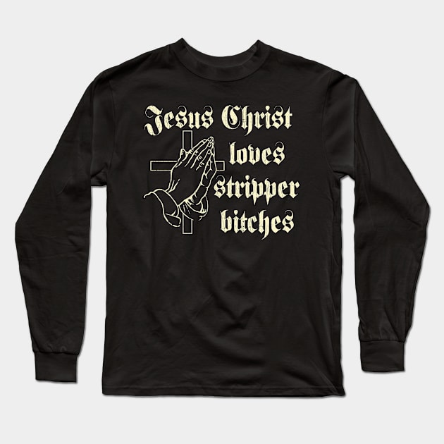 Jesus Christ Loves Stripper Bitches Christian Long Sleeve T-Shirt by US GIFT